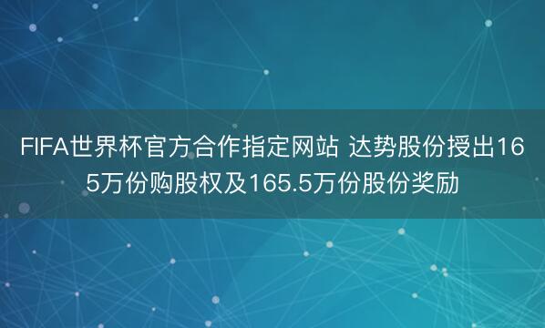 FIFA世界杯官方合作指定网站 达势股份授出165万份购股权及165.5万份股份奖励