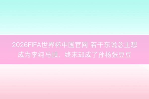 2026FIFA世界杯中国官网 若干东说念主想成为李纯马頔,终末却成了孙杨张豆豆